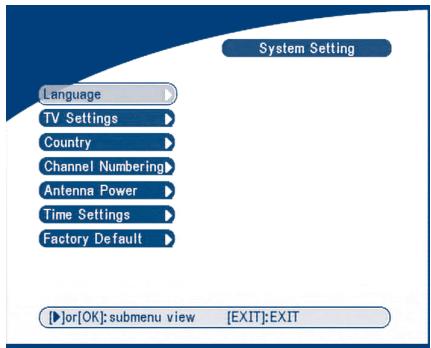 System Setting Language TV Settings Country Channel Numbering Antenna Power Time Settings Factory Default or[OK]: submenu view [EXIT]: EXIT