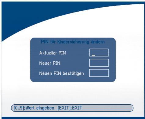 PIN für Kindersicherung ändern Aktueller PIN Neuer PIN Neuen PIN bestätigen [0..9]:Wert eingeben [EXIT]:EXIT