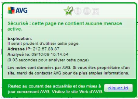 Sécurisé : cette page ne contient aucune menace active. Explication: Il serait prudent d'utiliser cette page. Adresse IP: 212.67.88.87 Analysé le: 09/16/09 15:14:54 (0.03 secondes pour analyser cette page) Les notes sont données par AVG. Si vous êtes propriétaire d'un site, merci de contacter AVG pour de plus amples informations. Restez au courant des actualités et des mises à jour concernant AVG. Visitez le site Web d'AVG.