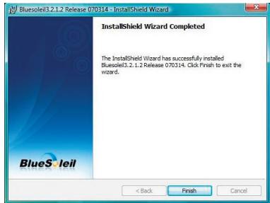 BlueSoleil3.2.1.2 Release 070314 - InstallShield Wizard InstallShield Wizard Completed The InstallShield Wizard has successfully installed Bluesoleil3.2.1.2 Release 070314. Click Finish to exit the wizard. < Back Finish Cancel