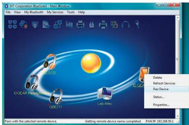 EVT Corporation BlueSuite - Main Window File View My Bluetooth My Services Tools Help IOGEAR Headset 100 IOGEAR Headset 90 IOGEAR Headset 80 IOGEAR Headset 70 IOGEAR Headset 60 IOGEAR Headset 50 IOGEAR Headset 40 IOGEAR Headset 30 IOGEAR Headset 20 IOGEAR Headset 10 IOGEAR Headset 5 IOGEAR Headset 10 IOGEAR Headset 15 IOGEAR Headset 20 IOGEAR Headset 25 IOGEAR Headset 30 IOGEAR Headset 35 IOGEAR Headset 40 IOGEAR Headset 45 IOGEAR Headset 50 IOGEAR Headset 55 IOGEAR Headset 60 IOGEAR Headset 65 IOGEAR Headset 70 IOGEAR Headset 75 IOGEAR Headset 80 IOGEAR Headset 85 IOGEAR Headset 90 IOGEAR Headset 95 IOGEAR Headset 100 Delete Refresh Services Pair Device Status... Properties... Pairs with the selected remote device. Getting remote device name completed. PAN IP: 192.168.9.1