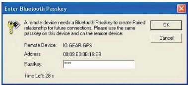 Enter Bluetooth Passkey A remote device needs a Bluetooth Passkey to create Paired relationship for future connections. Please use the same passkey on this device and on the remote device. Remote Device: IO GEAR GPS Address: 00:09:E0:08:18:EB Passkey: **** Time Left: 28 s OK Cancel