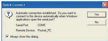 Automatic connection established. Do you want to connect to this device automatically when Windows applications open the serial port? Serial Port: COM5 Remote Device: Pocket_PC ✓ Always show this dialog.