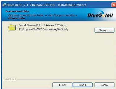 Bluesoleil3.2.1.2 Release 070314 - InstallShield Wizard Destination Folder Click Next to install to the folder, or click Change to install to a different folder. BlueSoleil Install Bluesoleil3.2.1.2 Release 070314 to: E:\Program Files\VT Corporation\BlueSoleil\ Change... InstallShield < Back Next > Cancel