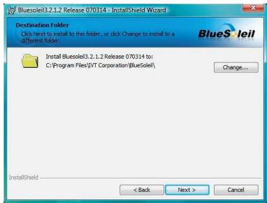 BlueSoleil3.2.1.2 Release 070314 - InstallShield Wizard Destination Folder Click Next to install to this folder, or click Change to install to a different folder. BlueSoleil Install Bluesoleil3.2.1.2 Release 070314 to: C:\Program Files\VT Corporation\BlueSoleil\ Change... InstallShield < Back Next > Cancel