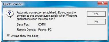 Automatic connection established. Do you want to connect to this device automatically when Windows applications open the serial port? Serial Port: COM8 Remote Device: Pocket_PC ✓ Always show this dialog.