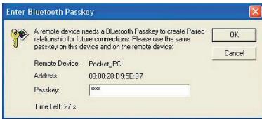 Enter Bluetooth Passkey A remote device needs a Bluetooth Passkey to create Paired relationship for future connections: Please use the same passkey on this device and on the remote device: Remote Device: Pocket_PC Address 08:00:28 D9.5E B7 Passkey: **** Time Left: 27 s