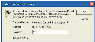 Enter Bluetooth Passkey A remote device needs a Bluetooth Passkey to create Paired relationship for future connections. Please use the same passkey on this device and on the remote device: Remote Device: Bluetooth Combo Printer Adapter - 7 Address: 00:02:72:48:77:D7 Passkey: **** Time Left: 27 s OK Cancel
