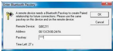 Enter Bluetooth Passkey A remote device needs a Bluetooth Passkey to create Paired relationship for future connections. Please use the same passkey on this device and on the remote device: OK Cancel Remote Device: GBE211 Address 00:13:C9:00.24.FA Passkey: Time Left: 27 s