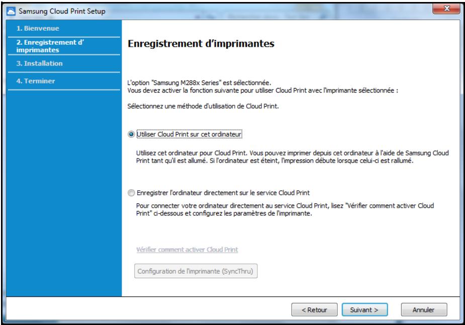 Samsung Cloud Print Setup 1. Bienvenue 2. Enregistrement d'imprimantes 3. Installation 4. Terminer Enregistrement d'imprimantes L'option "Samsung M288x Series" est sélectionnée. Vous devez activer la fonction suivante pour utiliser Cloud Print avec l'imprimante sélectionnée : Sélectionnez une méthod…