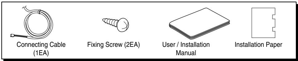 Connecting Cable (1EA) Fixing Screw (2EA) User / Installation Manual Installation Paper