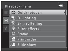 Playback menu Quick retouch D-Lighting Skin softening Filter effects Frame Print order Slide show