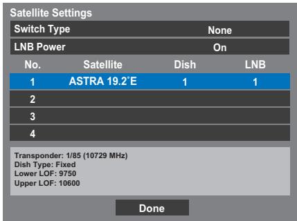 Satellite Settings Switch Type None LNB Power On No. Satellite Dish LNB 1 ASTRA 19.2°E 1 1 2 3 4 Transponder: 1/85 (10729 MHz) Dish Type: Fixed Lower LOF: 9750 Upper LOF: 10600 Done