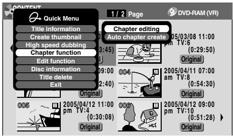 QUOTEXT Quick Menu Title information Create thumbnail High speed dubbing Chapter function Edit function Disc information Title delete Exit 1 / 2 Page Chapter editing Auto chapter create 05/03/08 11:00 09:00 03:45) (0:29:50) Original 2005/04/11 07:00 am TV:8 (0:54:30) Original 2005/04/12 09:00 pm TV:10 (0:51:28) Original