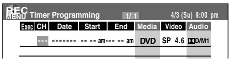 REC MENU Timer Programming 1/1 4/3 (Su) 9:00 pm Exec CH Date Start End Media Video Audio ---- -- am-- -- am DVD SP 4.6 D/M1