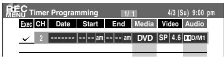 DEC MENU Timer Programming 1/1 4/3 (Su) 9:00 pm Exec CH Date Start End Media Video Audio ✓ 2 ---- -- -- am -- -- am DVD SP 4.6 CD/M1