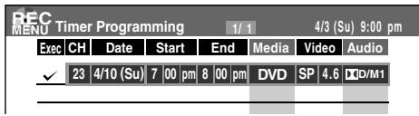 REC MENU Timer Programming 1/1 4/3 (Su) 9:00 pm Exec CH Date Start End Media Video Audio ✓ 23 4/10 (Su) 7 00 pm 8 00 pm DVD SP 4.6 [ID/M1]