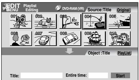 EDIT MENU Playlist Editing DVD-RAM (VR) Source:Title Original 001 002 003 004 005 006 007 008 009 010 Object :Title PlayList) Title: Entire time: Start