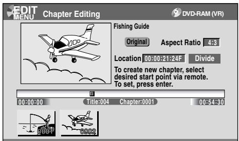 EDIT MENU Chapter Editing DVD-RAM (VR) Fishing Guide Original Aspect Ratio 4:3 Location 00:00:21:24F Divide To create new chapter, select desired start point via remote. To set, press enter. 00:00:00 Title:004 Chapter:0001 00:54:30