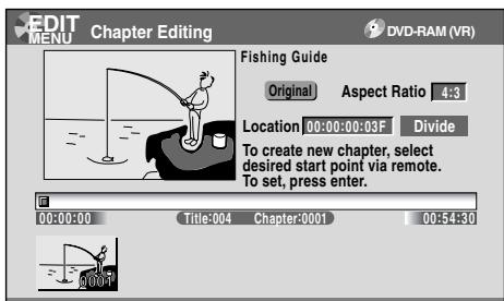 EDIT MENU Chapter Editing DVD-RAM (VR) Fishing Guide Original Aspect Ratio 4:3 Location 00:00:00:03F Divide To create new chapter, select desired start point via remote. To set, press enter. 00:00:00 Title:004 Chapter:0001 00:54:30