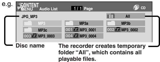 e.g. CONTENT MENU Audio List 1/1 Page CD JPG_MP3 All MP3 MP3a MP3b MP3c 001 MP3_0001 002 MP3_0002 003 MP3_0003 004 MP3_0004 Disc name The recorder creates temporary folder "All", which contains all playable files.