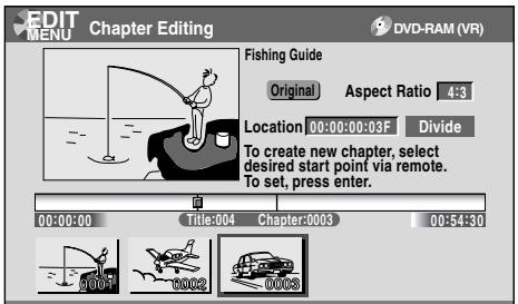 EDIT MENU Chapter Editing DVD-RAM (VR) Fishing Guide Original Aspect Ratio 4:3 Location 00:00:00:03F Divide To create new chapter, select desired start point via remote. To set, press enter. 00:00:00 Title:004 Chapter:0003 00:54:30