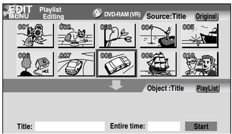 EDIT MENU Playlist Editing DVD-RAM (VR) Source:Title Original 001 002 003 004 005 006 007 008 009 010 Object :Title PlayList) Title: Entire time: Start