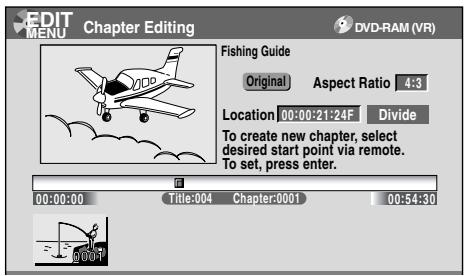 EDIT MENU Chapter Editing DVD-RAM (VR) Fishing Guide Original Aspect Ratio 4:3 Location 00:00:21:24F Divide To create new chapter, select desired start point via remote. To set, press enter. 00:00:00 Title:004 Chapter:0001 00:54:30