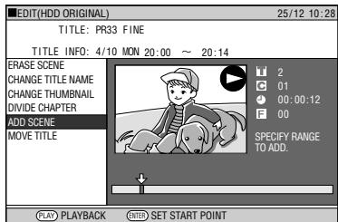 EDIT(HDD ORIGINAL) 25/12 10:28 TITLE: PR33 FINE TITLE INFO: 4/10 MON 20:00 ~ 20:14 ERASE SCENE CHANGE TITLE NAME CHANGE THUMBNAIL DIVIDE CHAPTER ADD SCENE MOVE TITLE 2 01 00:00:12 00 SPECIFY RANGE TO ADD PLAY) PLAYBACK ENTER) SET START POINT