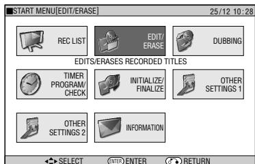 START MENU[EDIT/ERASE] 25/12 10:28 REC LIST EDIT/ ERASE DUBBING EDITS/ERASES RECORDED TITLES TIMER PROGRAM/ CHECK INITIALIZE/ FINALIZE OTHER SETTINGS 1 OTHER SETTINGS 2 INFORMATION SELECT ENTER RETURN