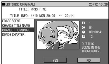 EDIT(HDD ORIGINAL) 25/12 10:28 TITLE: PR33 FINE TITLE INFO: 4/10 MON 20:09 ~ 20:14 ERASE SCENE CHANGE TITLE NAME CHANGE THUMBNAIL DIVIDE CHAPTER T 1 C 01 ● 00:00:41 F 12 PUT THIS SCENE IN THE THUMBNAIL? YES NO