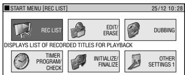 START MENU [REC LIST] 25/12 10:28 REC LIST EDIT/ ERASE DUBBING DISPLAYS LIST OF RECORDED TITLES FOR PLAYBACK TIMER PROGRAM/ CHECK INITIALIZE/ FINALIZE OTHER SETTINGS 1