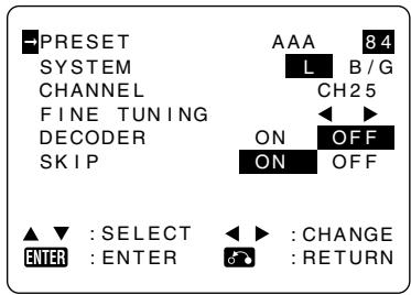 PRESET SYSTEM CHANNEL FINE TUNING DECODER SKIP AAA 84 L B/G CH25 ON OFF ON OFF ▲▼ : SELECT ▶ : CHANGE ENTER : ENTER ▶ : RETURN
