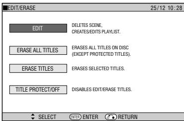EDIT/ERASE 25/12 10:28 EDIT DELETE SCENE, CREATES/EDITS PLAYLIST. ERASE ALL TITLES ERASES ALL TITLES ON DISC (EXCEPT PROTECTED TITLES). ERASE TITLES ERASES SELECTED TITLES. TITLE PROTECT/OFF DISABLES EDIT/ERASE TITLES. SELECT ENTER RETURN