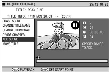 EDIT(HDD ORIGINAL) 25/12 10:28 TITLE: PR33 FINE TITLE INFO: 4/10 MON 20:09 ~ 20:14 ERASE SCENE CHANGE TITLE NAME CHANGE THUMBINAIL DIVIDE CHAPTER ADD SCENE MOVE TITLE T 2 C 01 00:00:00 F 04 SPECIFY RANGE TO ADD. PLAY PLAYBACK ENTER SET START POINT