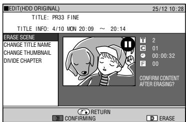 EDIT(HDD ORIGINAL) 25/12 10:28 TITLE: PR33 FINE TITLE INFO: 4/10 MON 20:09 ~ 20:14 ERASE SCENE CHANGE TITLE NAME CHANGE THUMBNAIL DIVIDE CHAPTER 2 C 01 ● 00:00:32 F 00 CONFIRM CONTENT AFTER ERASING? RETURN EXI CONFIRMING ▶ ERASE