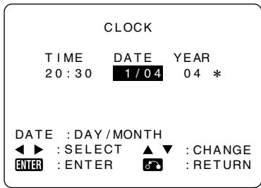 CLOCK TIME DATE YEAR 20:30 1/04 04 * DATE :DAY/MONTH ◄► :SELECT ▲▼ :CHANGE ENTER :ENTER 📷 :RETURN