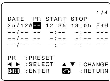 DATE PR START STOP 1 / 4 25 / 12W --- 12 : 35 13 : 05 F*H --/-- -- -:-- -:-- --- --/-- -- -:-- -:-- --- --/-- -- -:-- -:-- --- PR : PRESET ◀ ▶ : SELECT ▲ ▼ : CHANGE ENTER : ENTER 📋 : RETURN