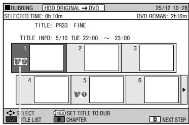 DUBBING HDD ORIGINAL → DVD 25/12:10:28 SELECTED TIME: 0h 10m DVD REMAN: 2h10m TITLE: PR33 FINE TITLE INFO: 5/10 TUE 22:00 ~ 23:00 1 2 3 4 5 6 SELECT ENTER SET TITLE TO DUB TITLE LIST CHAPTER NEXT STEP