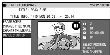 EDIT(HDD ORIGINAL) 25/12 10:28 TITLE: PR33 FINE TITLE INFO: 4/10 MON 20:09 ~ 20:14 ERASE SCENE CHANGE TITLE NAME CHANGE THUMBNAIL DIVIDE CHAPTER 2 C 01 ● 00:00:00 F 04 SELECT POSITION TO DIVIDE THIS CHAPTER