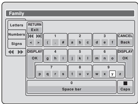 Family Letters Numbers Signs RETURN Exit 1 2 3 CANCEL Back < > ( . # a b c d e f DISPLAY OK 4 5 6 DISPLAY OK 7 8 9 p q r s t u v w x y z 0 Space bar Caps