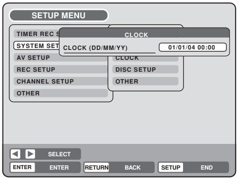 SETUP MENU TIMER REC SET SYSTEM SET AV SETUP REC SETUP CHANNEL SETUP OTHER CLOCK CLOCK (DD/MM/YY) 01/01/04 00:00 CLOCK DISC SETUP OTHER SELECT ENTER ENTER RETURN BACK SETUP END