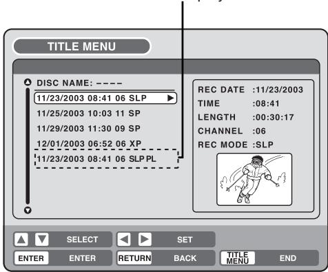TITLE MENU DISC NAME: ---- 11/23/2003 08:41 06 SLP 11/25/2003 10:03 11 SP 11/29/2003 11:30 09 SP 12/01/2003 06:52 06 XP 11/23/2003 08:41 06 SLP PL REC DATE :11/23/2003 TIME :08:41 LENGTH :00:30:17 CHANNEL :06 REC MODE :SLP SELECT SET ENTER ENTER RETURN BACK TITLE MENU END