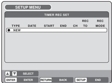 SETUP MENU TIMER REC SET TYPE DATE START END CH TO REC MODE ● NEW SELECT ENTER ENTER RETURN BACK SETUP END