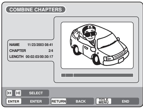 COMBINE CHAPTERS NAME 11/23/2003 08:41 CHAPTER 2/4 LENGTH 00:02:03/00:30:17 SELECT ENTER ENTER RETURN BACK TITLE MENU END
