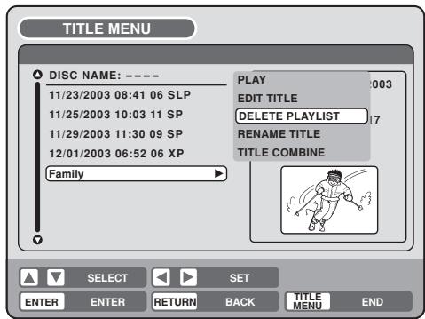 TITLE MENU DISC NAME: ---- 11/23/2003 08:41 06 SLP 11/25/2003 10:03 11 SP 11/29/2003 11:30 09 SP 12/01/2003 06:52 06 XP Family PLAY EDIT TITLE DELETE PLAYLIST RENAME TITLE TITLE COMBINE SELECT SET ENTER ENTER RETURN BACK TITLE MENU END