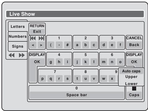 Live Show Letters Numbers Signs RETURN Exit 1 2 3 CANCEL Back < > ( - # a b c d e f DISPLAY OK 4 5 6 DISPLAY OK 7 8 9 Auto caps Upper Lower p q r s t u v w x 0 Space bar Caps