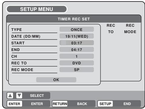 SETUP MENU TIMER REC SET TYPE ONCE DATE (DD/MM) 19/11(WED) START 03:17 END 04:17 CH 1 REC TO DVD REC MODE SP OK REC TO MODE SELECT ENTER ENTER RETURN BACK SETUP END