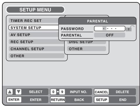 SETUP MENU TIMER REC SET SYSTEM SETUP AV SETUP REC SETUP CHANNEL SETUP OTHER PARENTAL PASSWORD PARENTAL OFF DISC SETUP OTHER SELECT 0 - 9 INPUT NO. CANCEL DELETE ENTER ENTER RETURN BACK SETUP END