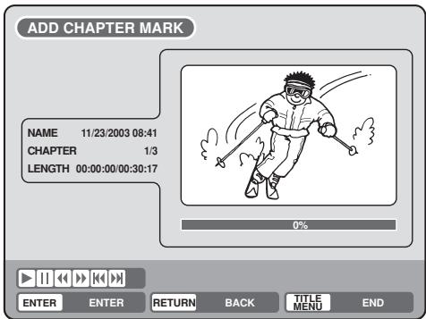 ADD CHAPTER MARK NAME 11/23/2003 08:41 CHAPTER 1/3 LENGTH 00:00:00/00:30:17 0% ENTER ENTER RETURN BACK TITLE MENU END